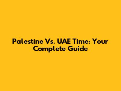 Palestine Vs. UAE Time: Your Complete Guide