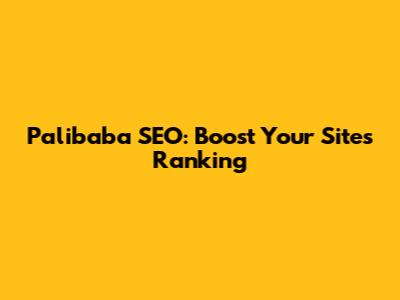 Palibaba SEO: Boost Your Site's Ranking