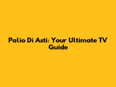 Palio Di Asti: Your Ultimate TV Guide