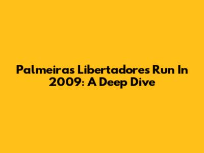 Palmeiras' Libertadores Run In 2009: A Deep Dive