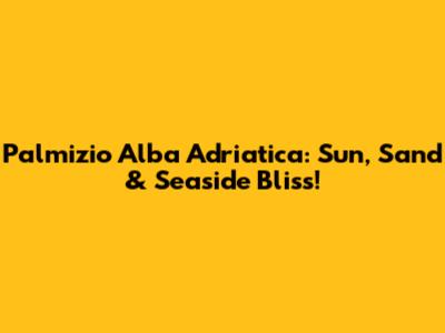 Palmizio Alba Adriatica: Sun, Sand & Seaside Bliss!