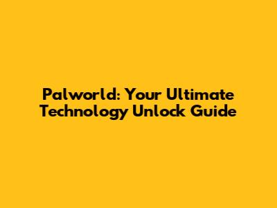 Palworld: Your Ultimate Technology Unlock Guide