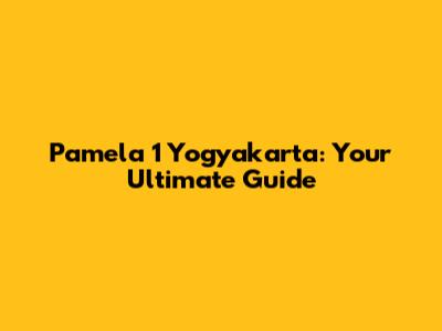 Pamela 1 Yogyakarta: Your Ultimate Guide