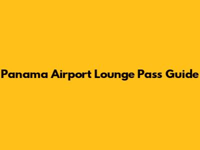 Panama Airport Lounge Pass Guide