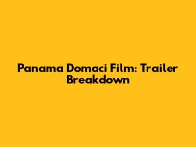 Panama Domaci Film: Trailer Breakdown