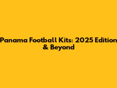Panama Football Kits: 2025 Edition & Beyond