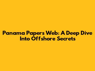 Panama Papers Web: A Deep Dive Into Offshore Secrets