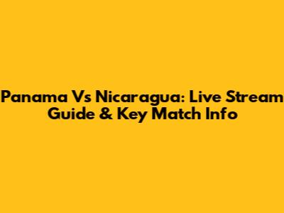 Panama Vs Nicaragua: Live Stream Guide & Key Match Info