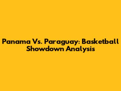 Panama Vs. Paraguay: Basketball Showdown Analysis