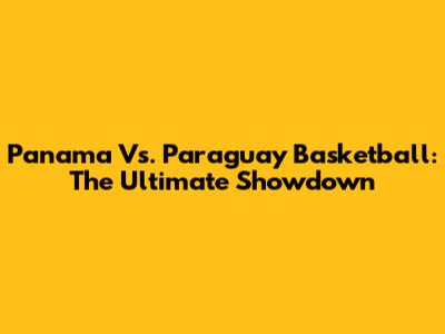 Panama Vs. Paraguay Basketball: The Ultimate Showdown