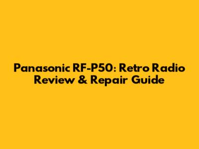 Panasonic RF-P50: Retro Radio Review & Repair Guide