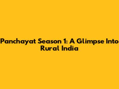 Panchayat Season 1: A Glimpse Into Rural India
