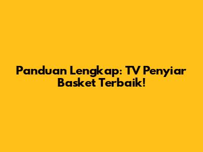Panduan Lengkap: TV Penyiar Basket Terbaik!