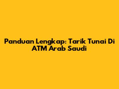 Panduan Lengkap: Tarik Tunai Di ATM Arab Saudi