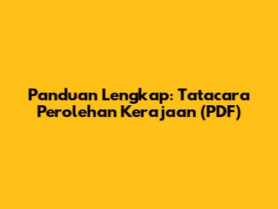 Panduan Lengkap: Tatacara Perolehan Kerajaan (PDF)