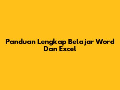 Panduan Lengkap Belajar Word Dan Excel