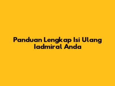 Panduan Lengkap Isi Ulang Iadmiral Anda