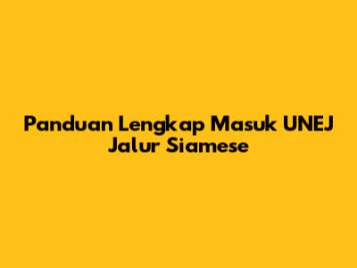 Panduan Lengkap Masuk UNEJ Jalur Siamese