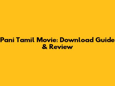 Pani Tamil Movie: Download Guide & Review