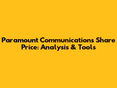 Paramount Communications Share Price: Analysis & Tools