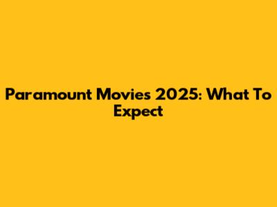 Paramount Movies 2025: What To Expect
