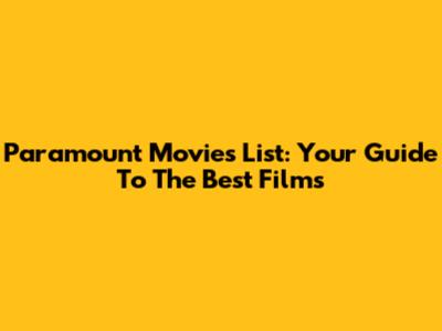 Paramount Movies List: Your Guide To The Best Films