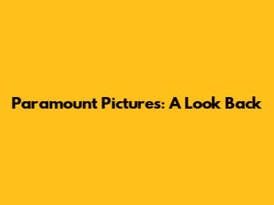 Paramount Pictures: A Look Back