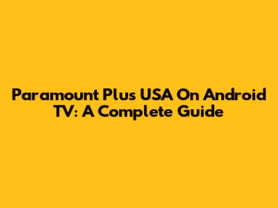 Paramount Plus USA On Android TV: A Complete Guide