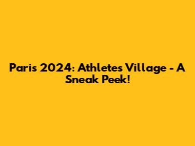 Paris 2024: Athlete's Village - A Sneak Peek!