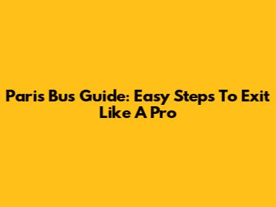 Paris Bus Guide: Easy Steps To Exit Like A Pro