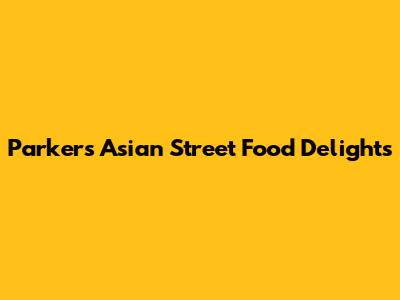 Parker's Asian Street Food Delights