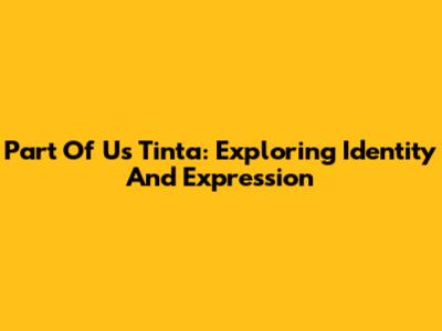 Part Of Us Tinta: Exploring Identity And Expression