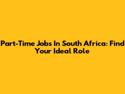 Part-Time Jobs In South Africa: Find Your Ideal Role