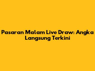 Pasaran Malam Live Draw: Angka Langsung Terkini