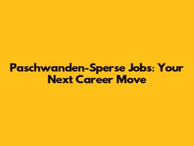 Paschwanden-Sperse Jobs: Your Next Career Move