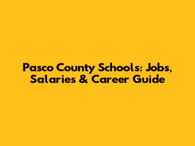 Pasco County Schools: Jobs, Salaries & Career Guide
