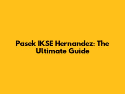 Pasek IKSE Hernandez: The Ultimate Guide
