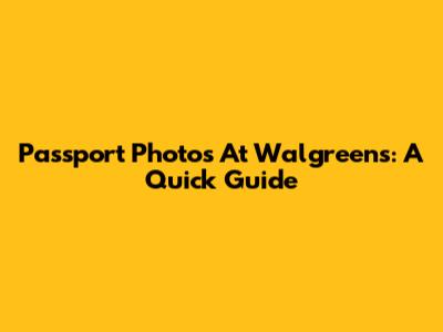Passport Photos At Walgreens: A Quick Guide