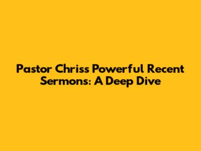 Pastor Chris's Powerful Recent Sermons: A Deep Dive