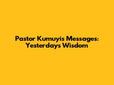 Pastor Kumuyi's Messages: Yesterday's Wisdom