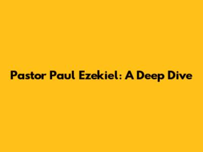 Pastor Paul Ezekiel: A Deep Dive