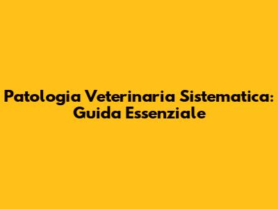Patologia Veterinaria Sistematica: Guida Essenziale