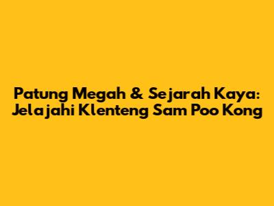 Patung Megah & Sejarah Kaya: Jelajahi Klenteng Sam Poo Kong