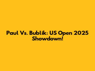 Paul Vs. Bublik: US Open 2025 Showdown!