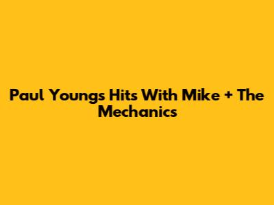 Paul Young's Hits With Mike + The Mechanics