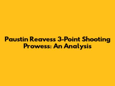 Paustin Reaves's 3-Point Shooting Prowess: An Analysis