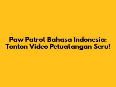 Paw Patrol Bahasa Indonesia: Tonton Video Petualangan Seru!