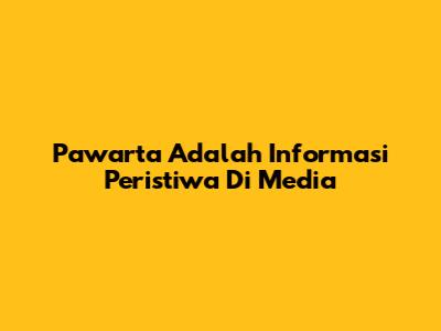 Pawarta Adalah Informasi Peristiwa Di Media