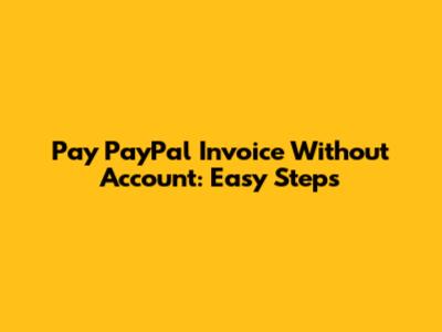 Pay PayPal Invoice Without Account: Easy Steps
