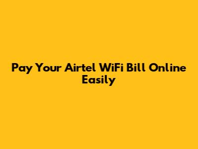 Pay Your Airtel WiFi Bill Online Easily